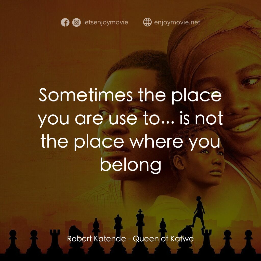 逐夢棋緣電影對白：Robert Katende:  Sometimes the place you are use to... is not the place where you