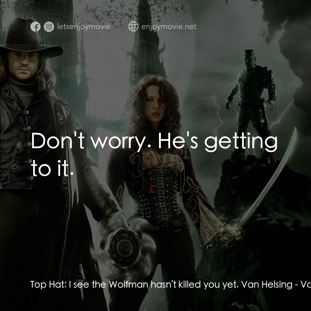 狙魔人電影對白：Top Hat:  I see the Wolfman hasn't killed you yet. Van Helsing:  Don't worry. He'