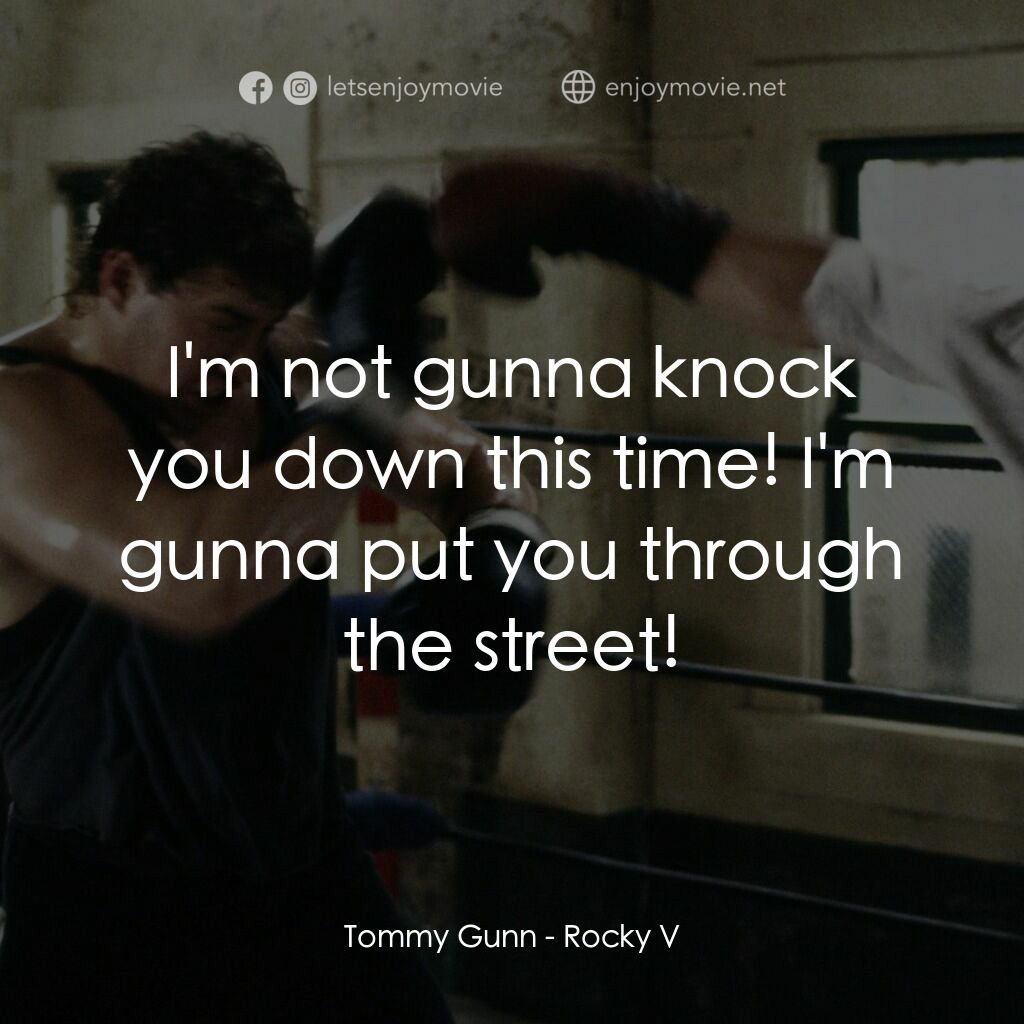 洛奇第五集：怒火龍拳電影對白：Tommy Gunn:  I'm not gunna knock you down this time! I'm gunna put you through th