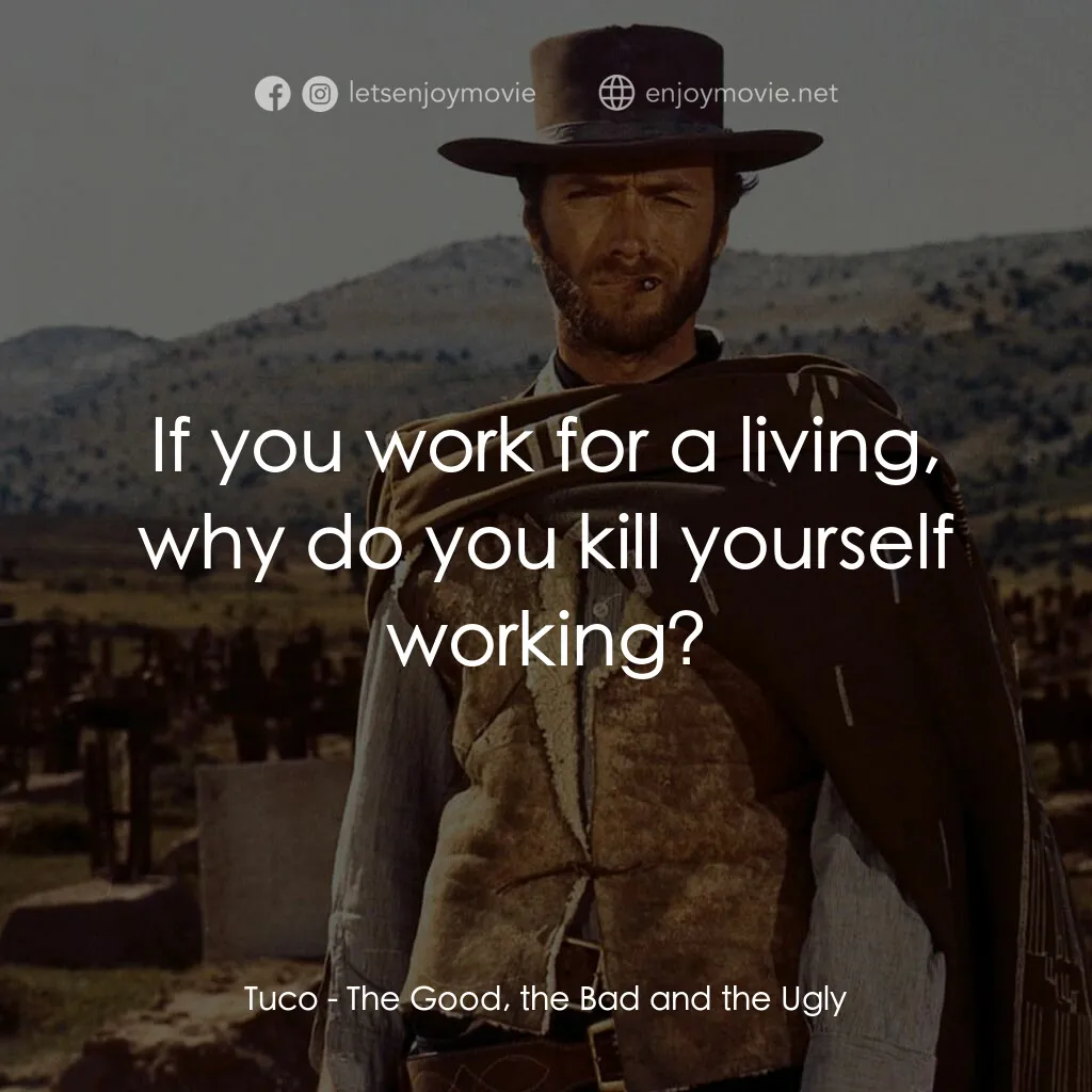 獨行俠決鬥地獄門電影對白：Tuco:  If you work for a living, why do you kill yourself working?