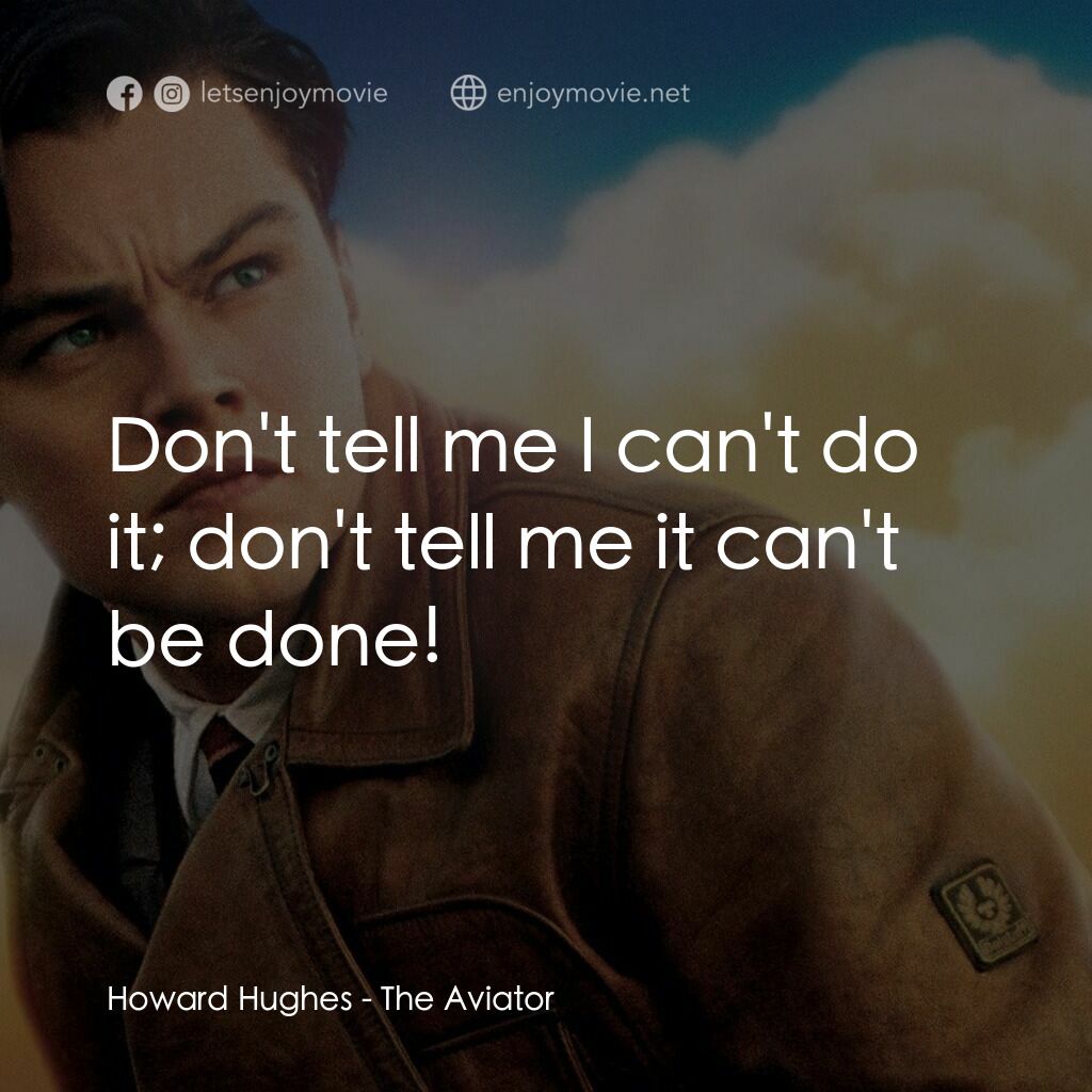 神鬼玩家電影對白：Howard Hughes:  Don't tell me I can't do it; don't tell me it can't be done!
