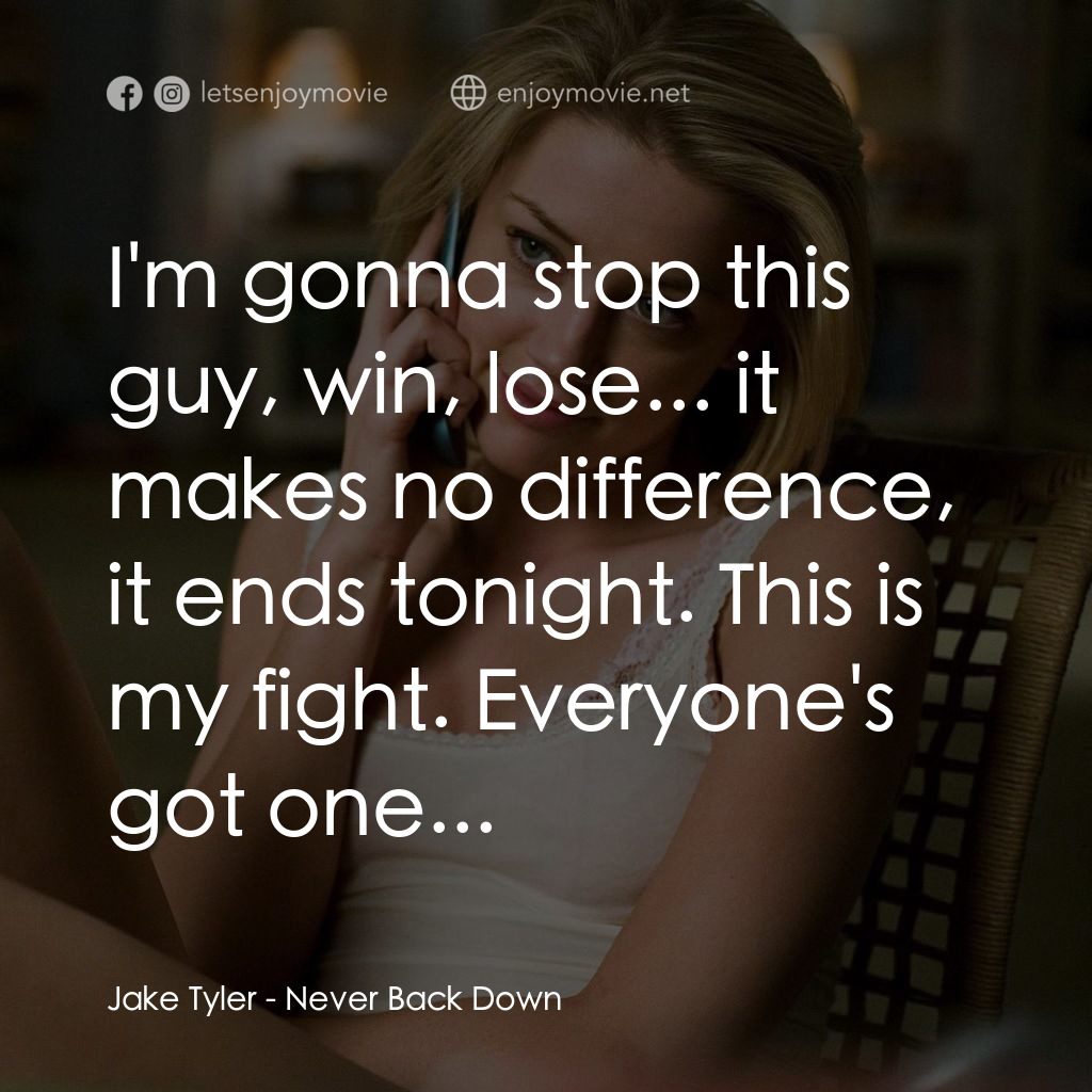 永不退縮電影對白：Jake Tyler: I'm gonna stop this guy, win, lose... it makes no difference, it ends