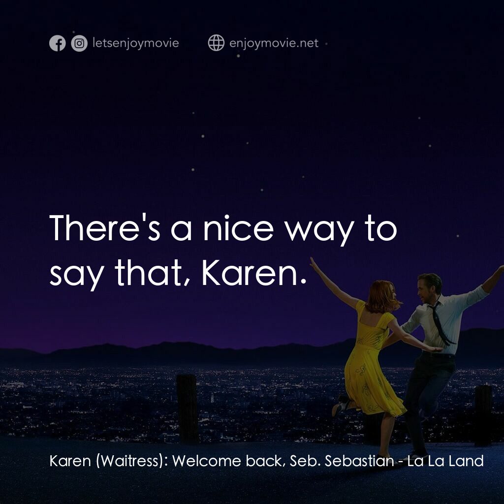 星聲夢裡人電影對白：Karen (Waitress):  Welcome back, Seb. Sebastian:  There's a nice way to say that,