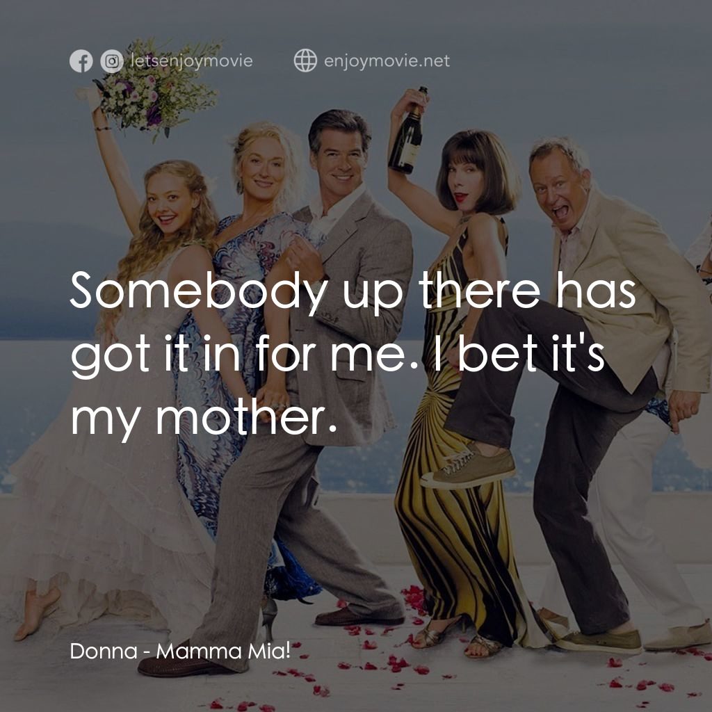 媽媽咪呀！電影對白：Donna: Somebody up there has got it in for me. I bet it's my mother.