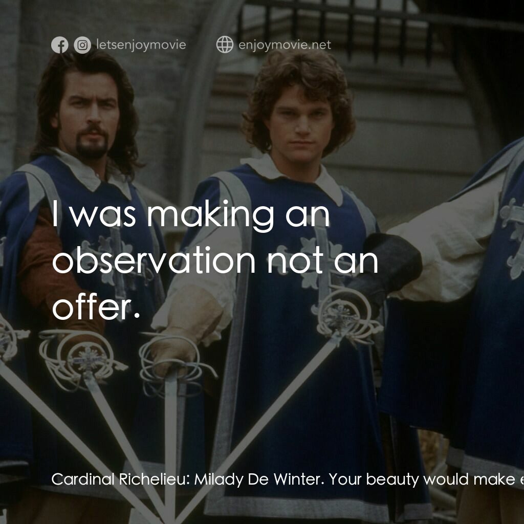 豪情三劍客電影對白：Cardinal Richelieu:  Milady De Winter. Your beauty would make even the most chast