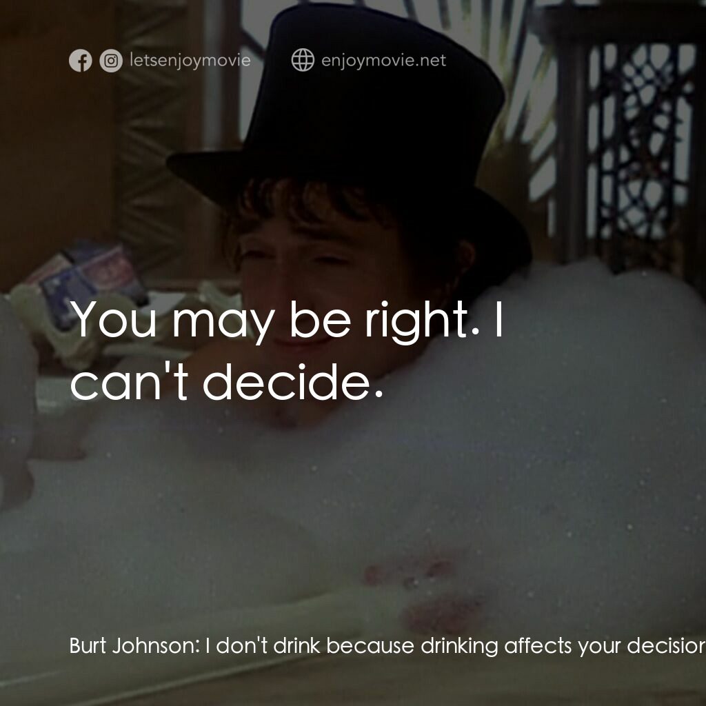 二八佳人花公子電影對白：Burt Johnson:  I don't drink because drinking affects your decision-making. Arthu