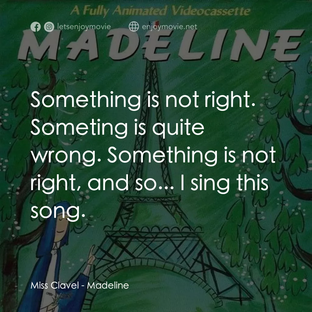 Madeline電影對白：Miss Clavel: Something is not right. Someting is quite wrong. Something is not ri
