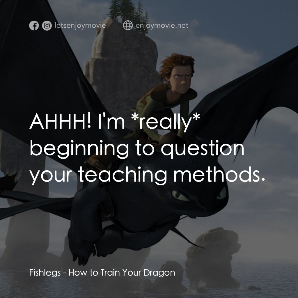 馴龍記電影對白：Fishlegs: AHHH! I'm *really* beginning to question your teaching methods.