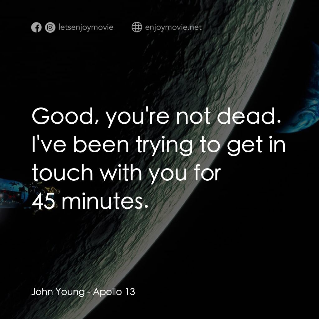 阿波羅13電影對白：John Young: Good, you're not dead. I've been trying to get in touch with you for 