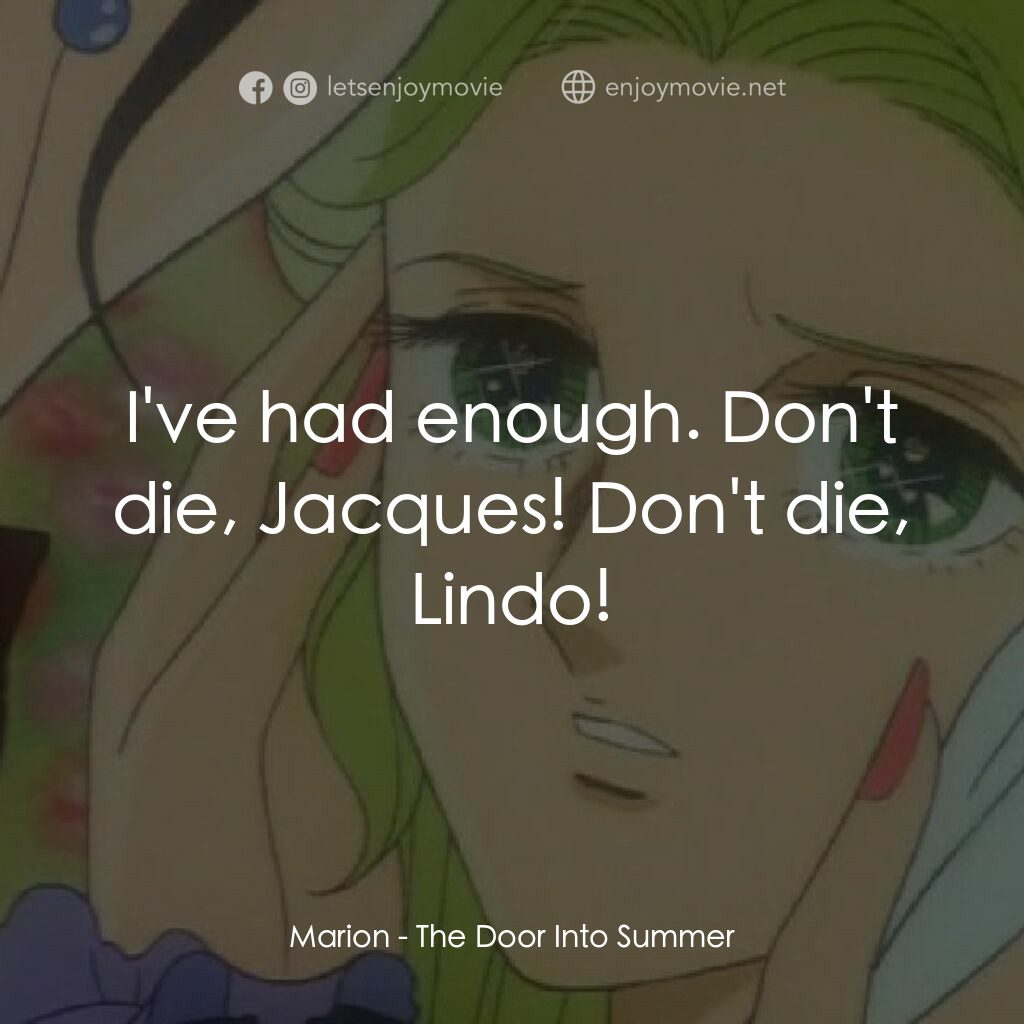 夏への扉電影對白：Marion:  I've had enough. Don't die, Jacques! Don't die, Lindo!