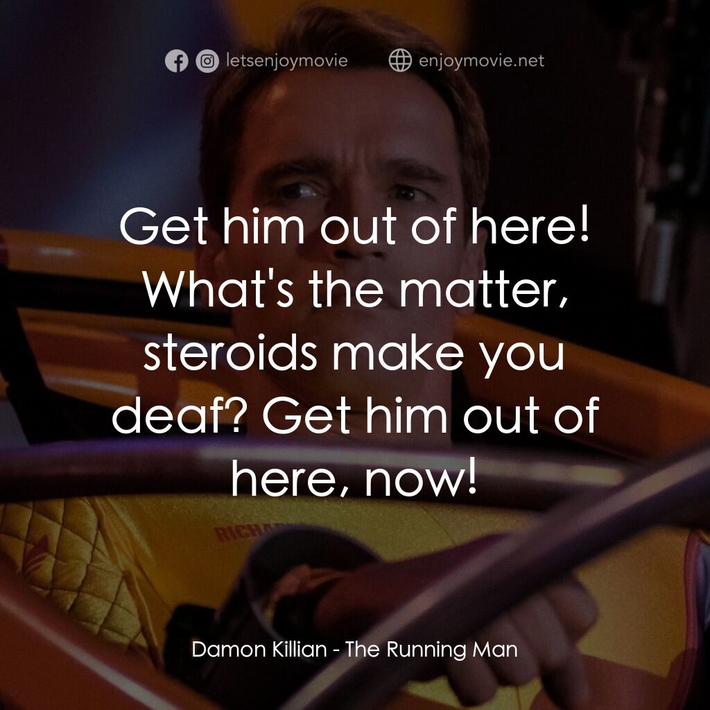 魔鬼阿諾電影對白：Damon Killian:  Get him out of here! What's the matter, steroids make you deaf? G