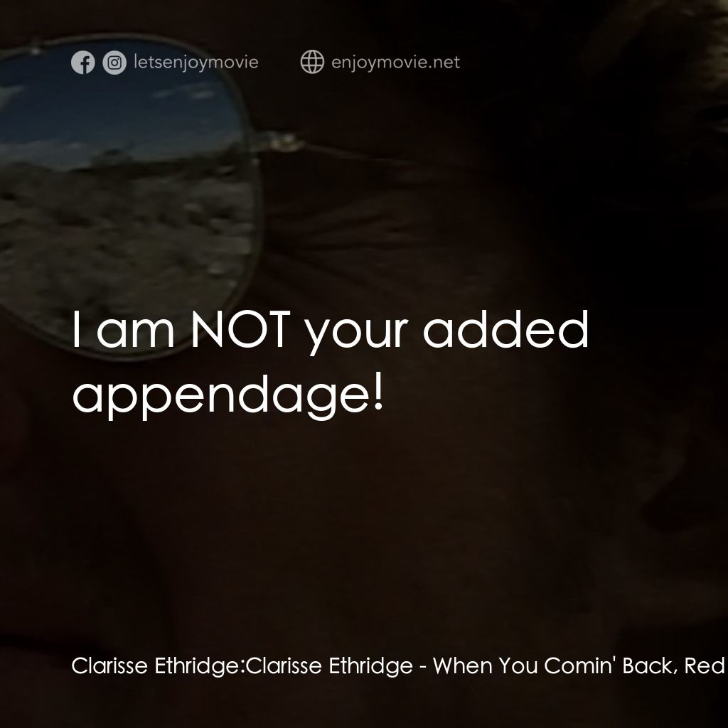 《When You Comin' Back, Red Ryder?》經典台詞：Clarisse Ethridge: Clarisse Ethridge: I am NOT you ...