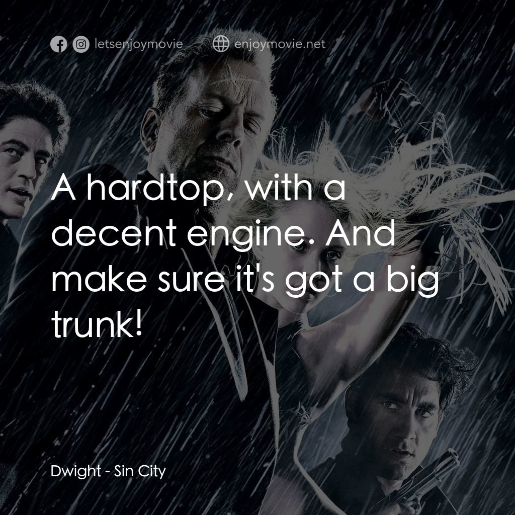 罪惡城電影對白：Dwight: A hardtop, with a decent engine. And make sure it's got a big trunk!