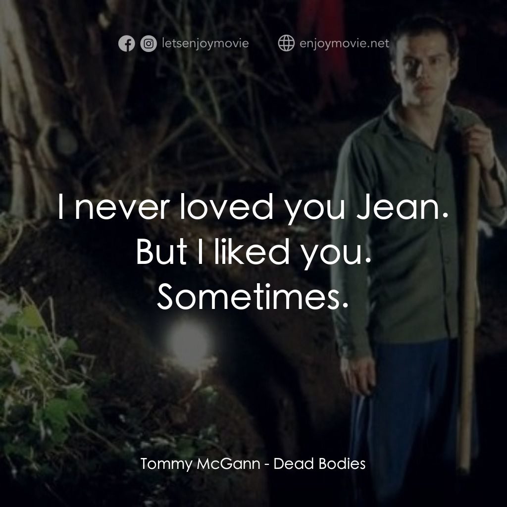 死屍電影對白：Tommy McGann: I never loved you Jean. But I liked you. Sometimes.