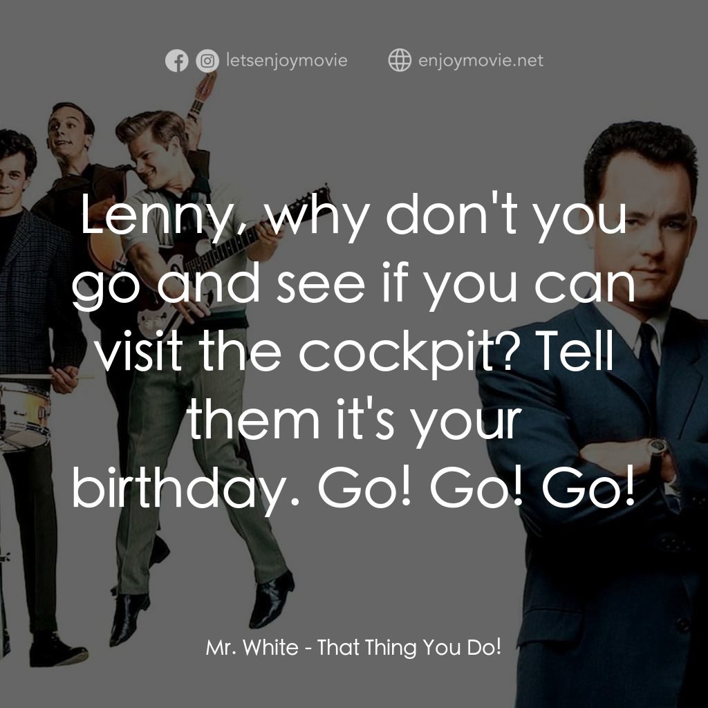 那一天傳奇電影對白：Mr. White: Lenny, why don't you go and see if you can visit the cockpit? Tell the
