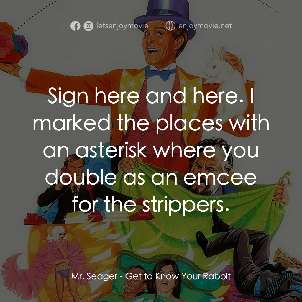 Get to Know Your Rabbit電影對白：Mr. Seager:  Sign here and here. I marked the places with an asterisk where you d