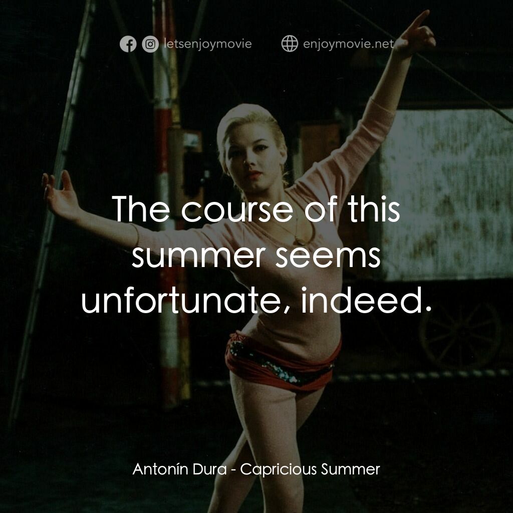 夏日狂想曲電影對白：Antonín Dura:  The course of this summer seems unfortunate, indeed.
