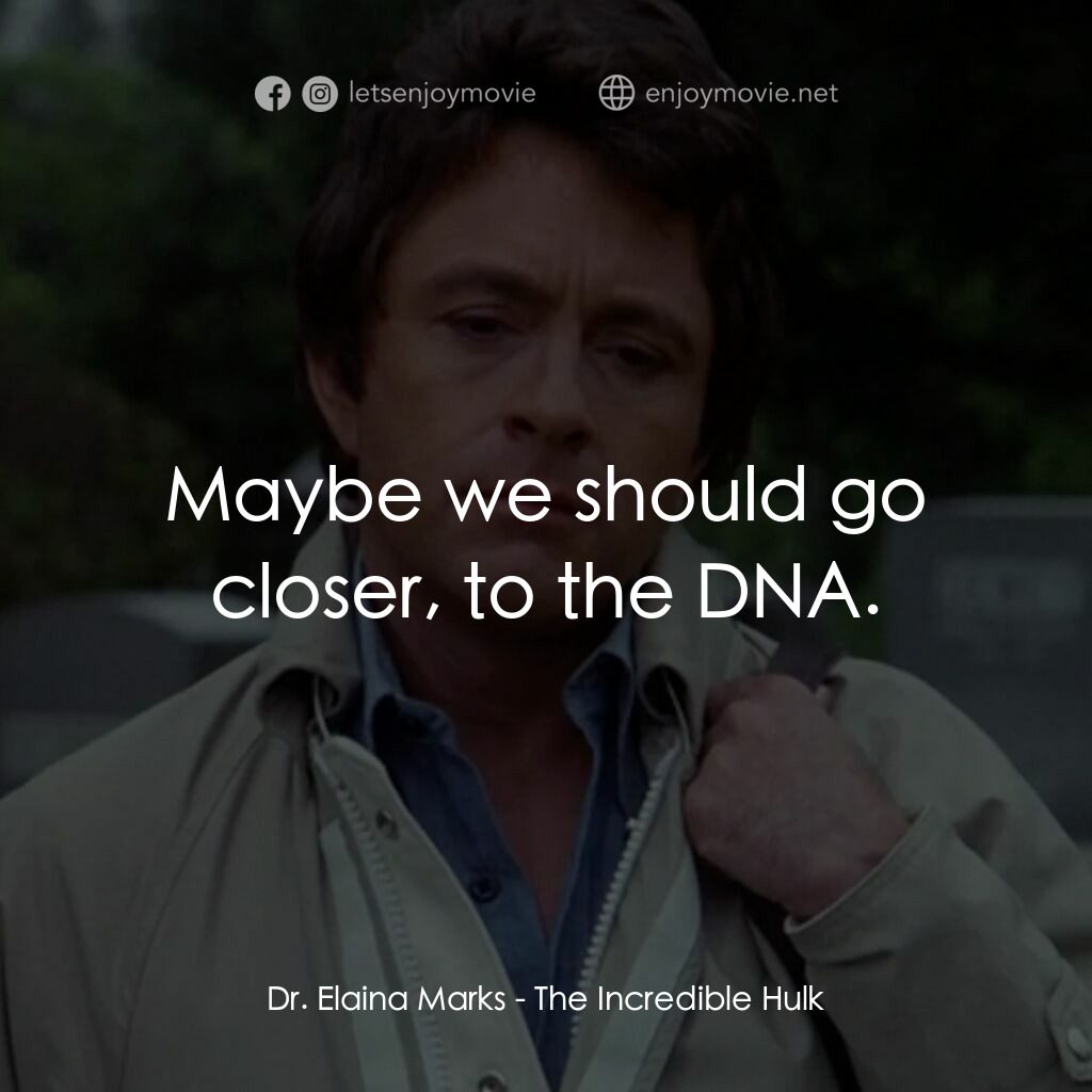 浩克：英雄將起電影對白：Dr. Elaina Marks:  Maybe we should go closer, to the DNA.