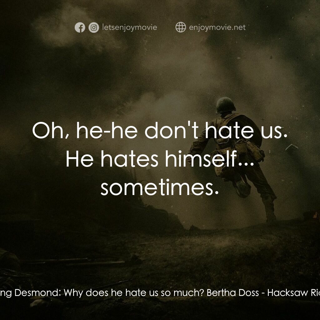 鋼鋸嶺電影對白：Young Desmond:  Why does he hate us so much? Bertha Doss:  Oh, he-he don't hate u