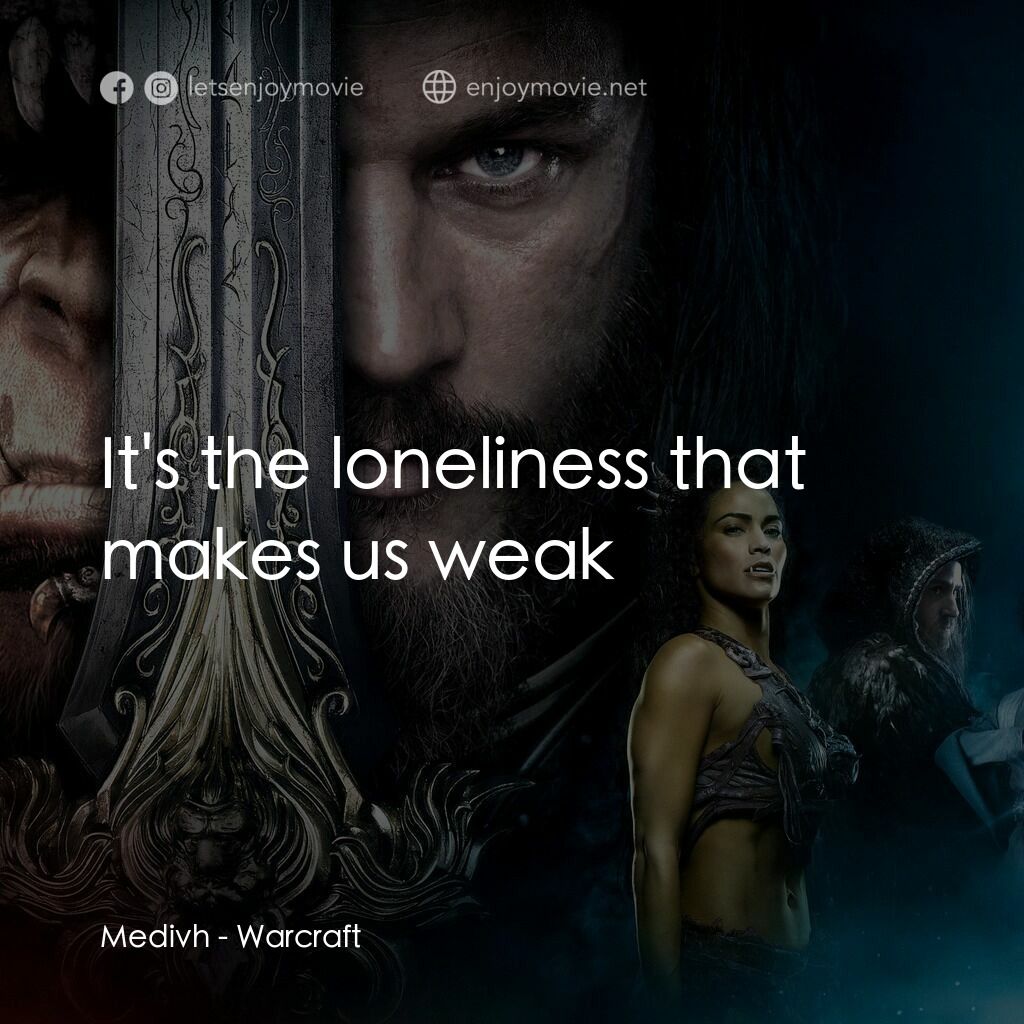 魔獸爭霸：戰雄崛起電影對白：Medivh:  It's the loneliness that makes us weak