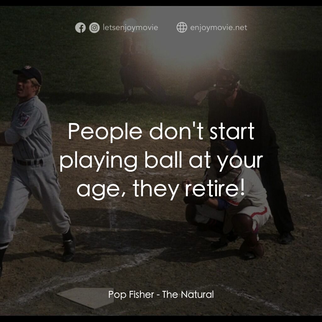 天生好手電影對白：Pop Fisher:  People don't start playing ball at your age, they retire!