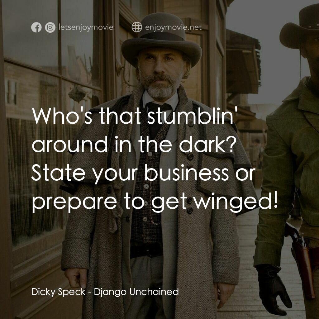 黑殺令電影對白：Dicky Speck:  Who's that stumblin' around in the dark? State your business or pre