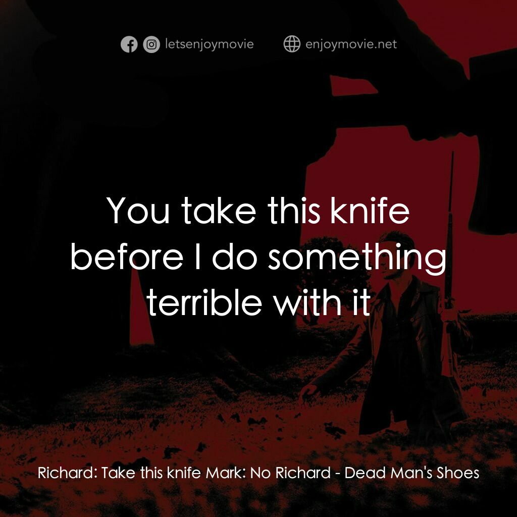 死人的鞋子電影對白：Richard:  Take this knife Mark:  No Richard:  You take this knife before I do som