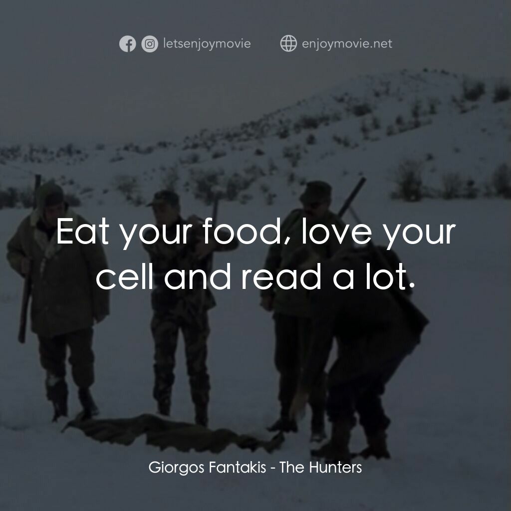 獵人電影對白：Giorgos Fantakis:  Eat your food, love your cell and read a lot.