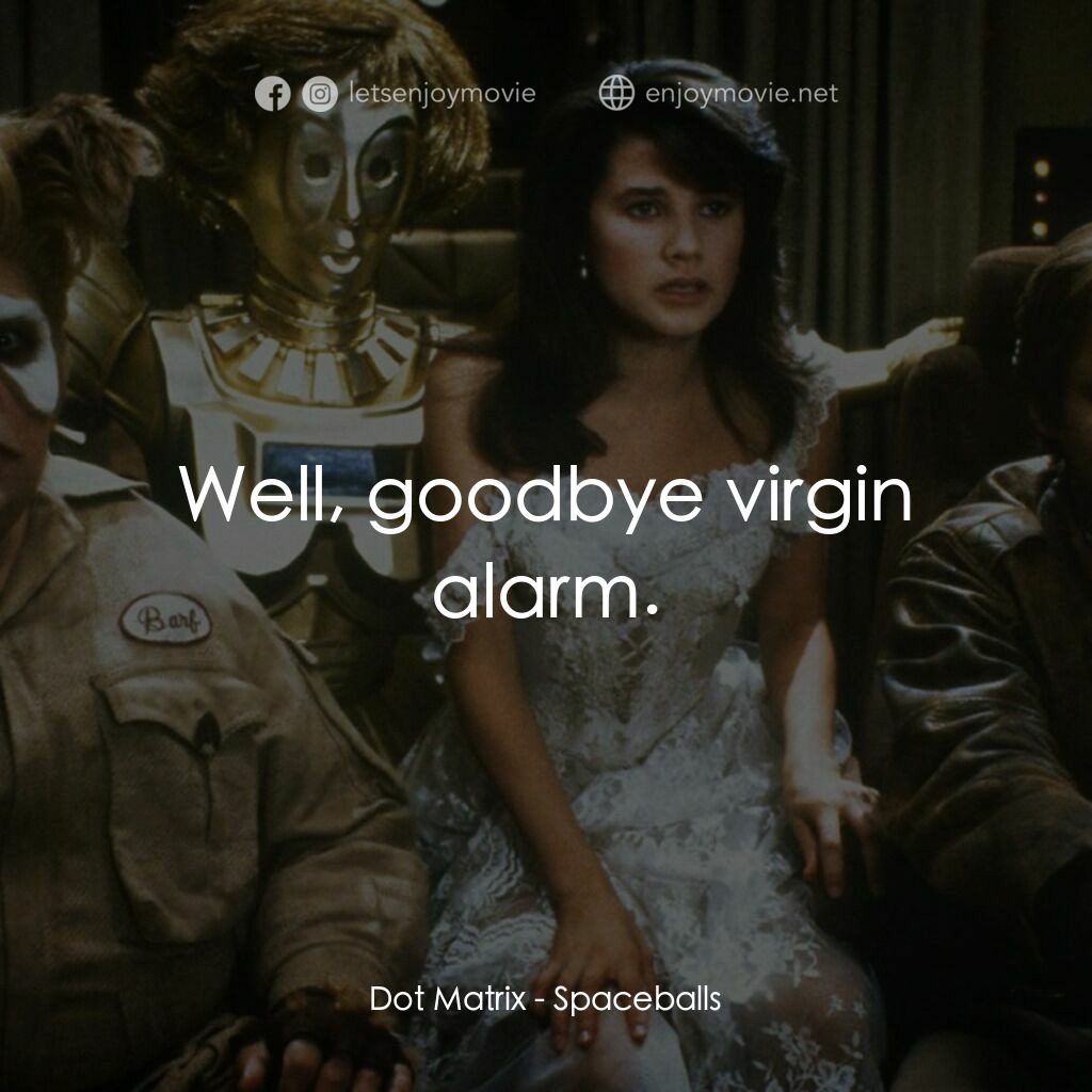 太空堡大決戰電影對白：Dot Matrix:  Well, goodbye virgin alarm.