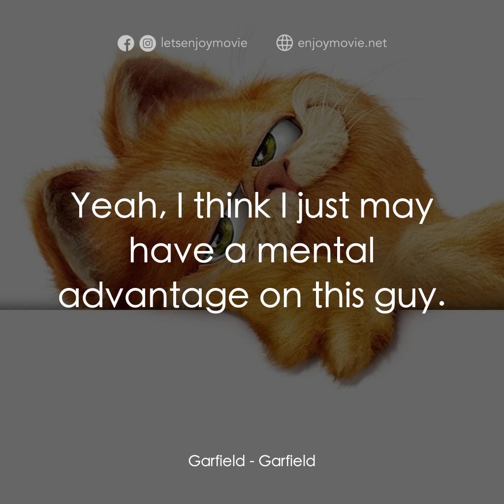 加菲貓電影對白：Garfield: Yeah, I think I just may have a mental advantage on this guy.