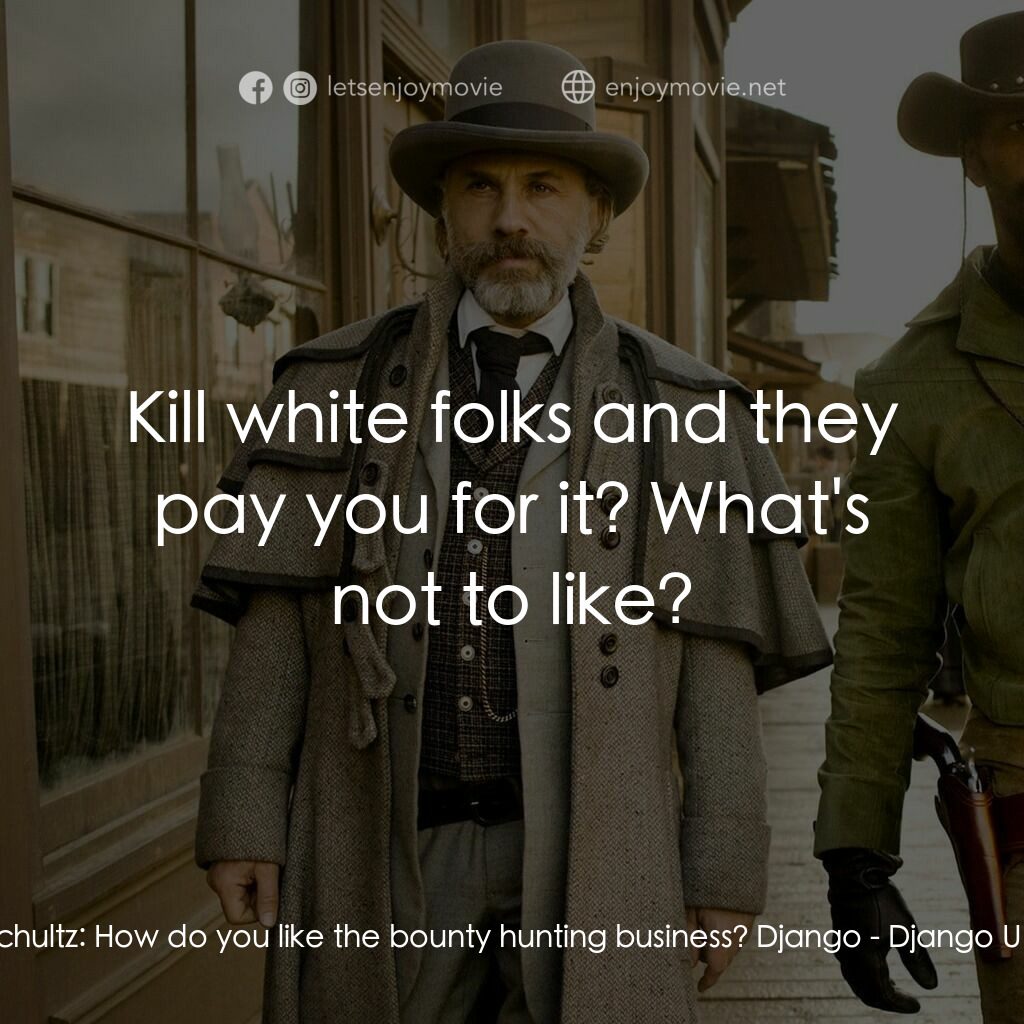 黑殺令電影對白：Dr. King Schultz:  How do you like the bounty hunting business? Django:  Kill whi