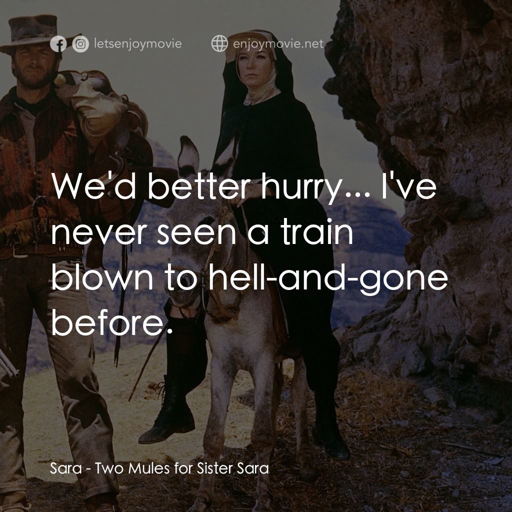 烈女鏢客電影對白：Sara: We'd better hurry... I've never seen a train blown to hell-and-gone before.