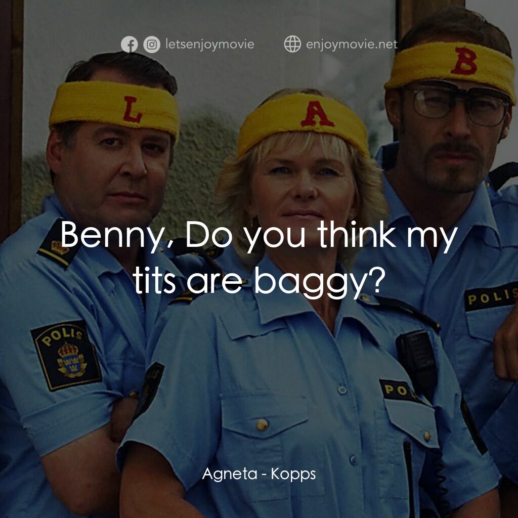 條子駭客電影對白：Agneta:  Benny, Do you think my tits are baggy?