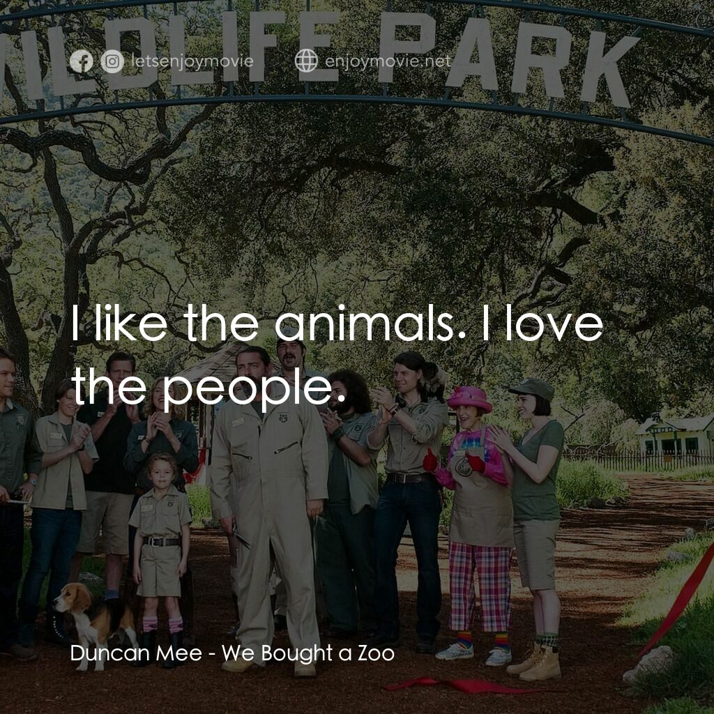 我們買了動物園電影對白：Duncan Mee:  I like the animals. I love the people.