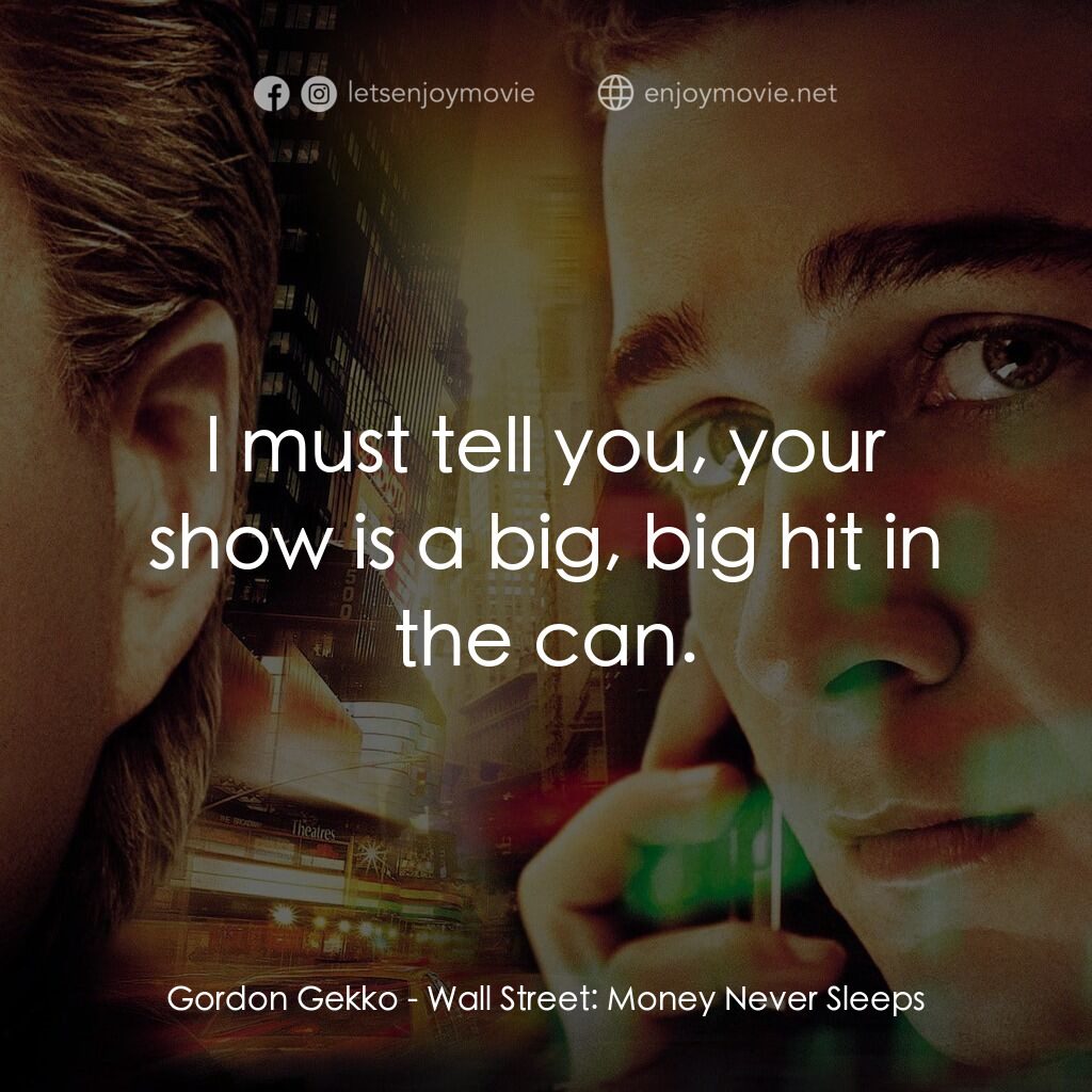 華爾街之金融大鱷電影對白：Gordon Gekko:  l must tell you, your show is a big, big hit in the can.