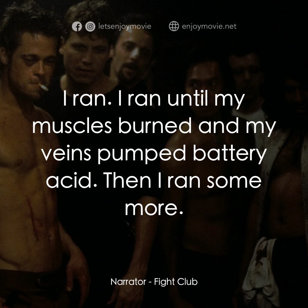 鬥陣俱樂部電影對白：Narrator:  I ran. I ran until my muscles burned and my veins pumped battery acid.