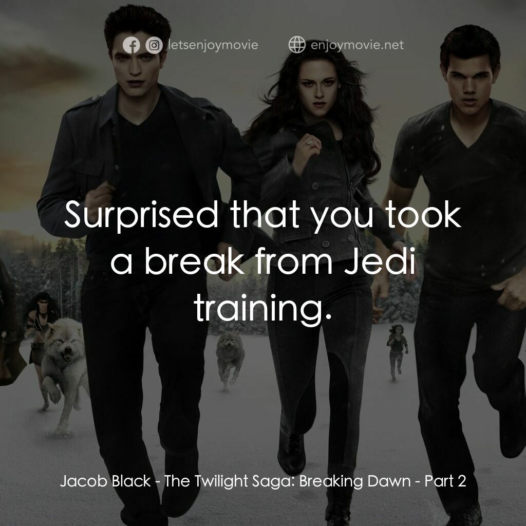 暮光之城：破曉 Ⅱ電影對白：Jacob Black:  Surprised that you took a break from Jedi training.