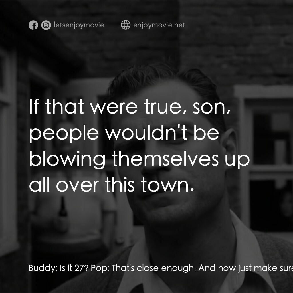 貝爾法斯特電影對白：Buddy:  Is it 27? Pop:  That's close enough. And now just make sure your numbers 