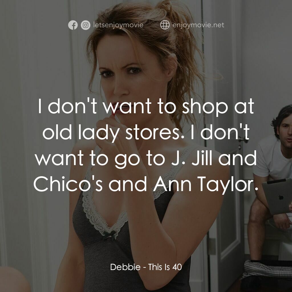 40 惑不惑電影對白：Debbie:  I don't want to shop at old lady stores. I don't want to go to J. Jill a