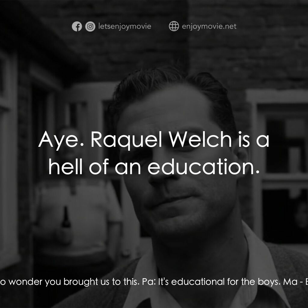 貝爾法斯特電影對白：Ma:  No wonder you brought us to this. Pa:  It's educational for the boys. Ma:  A