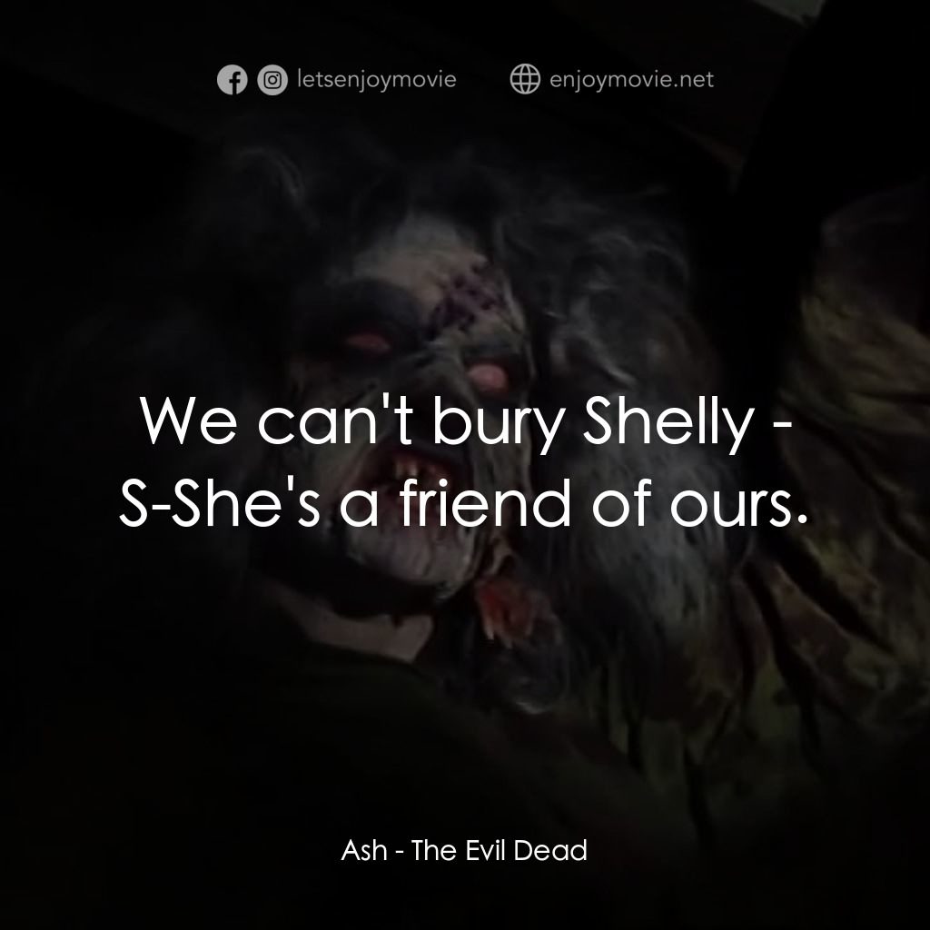 鬼玩人電影對白：Ash: We can't bury Shelly - S-She's a friend of ours.