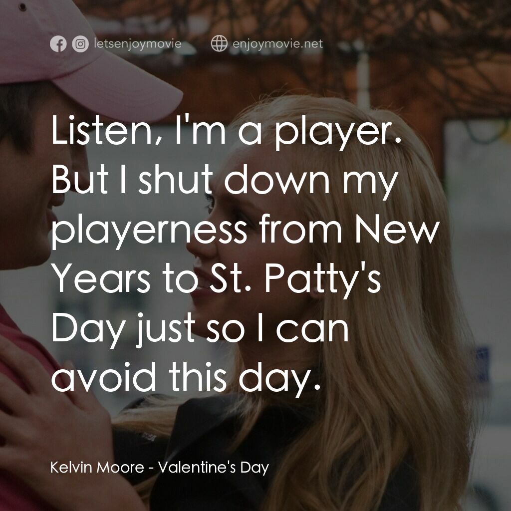 情人節快樂電影對白：Kelvin Moore:  Listen, I'm a player. But I shut down my playerness from New Years