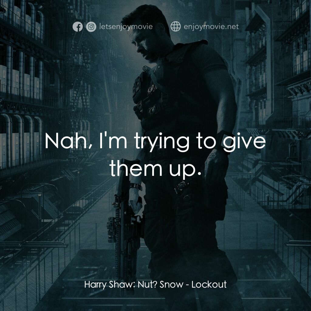 拯救太空1號電影對白：Harry Shaw:  Nut? Snow:  Nah, I'm trying to give them up.