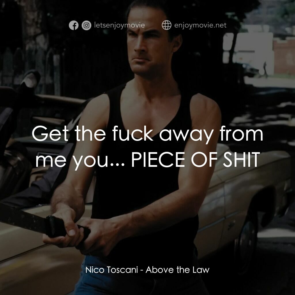 熱血高手電影對白：Nico Toscani:  Get the fuck away from me you... PIECE OF SHIT