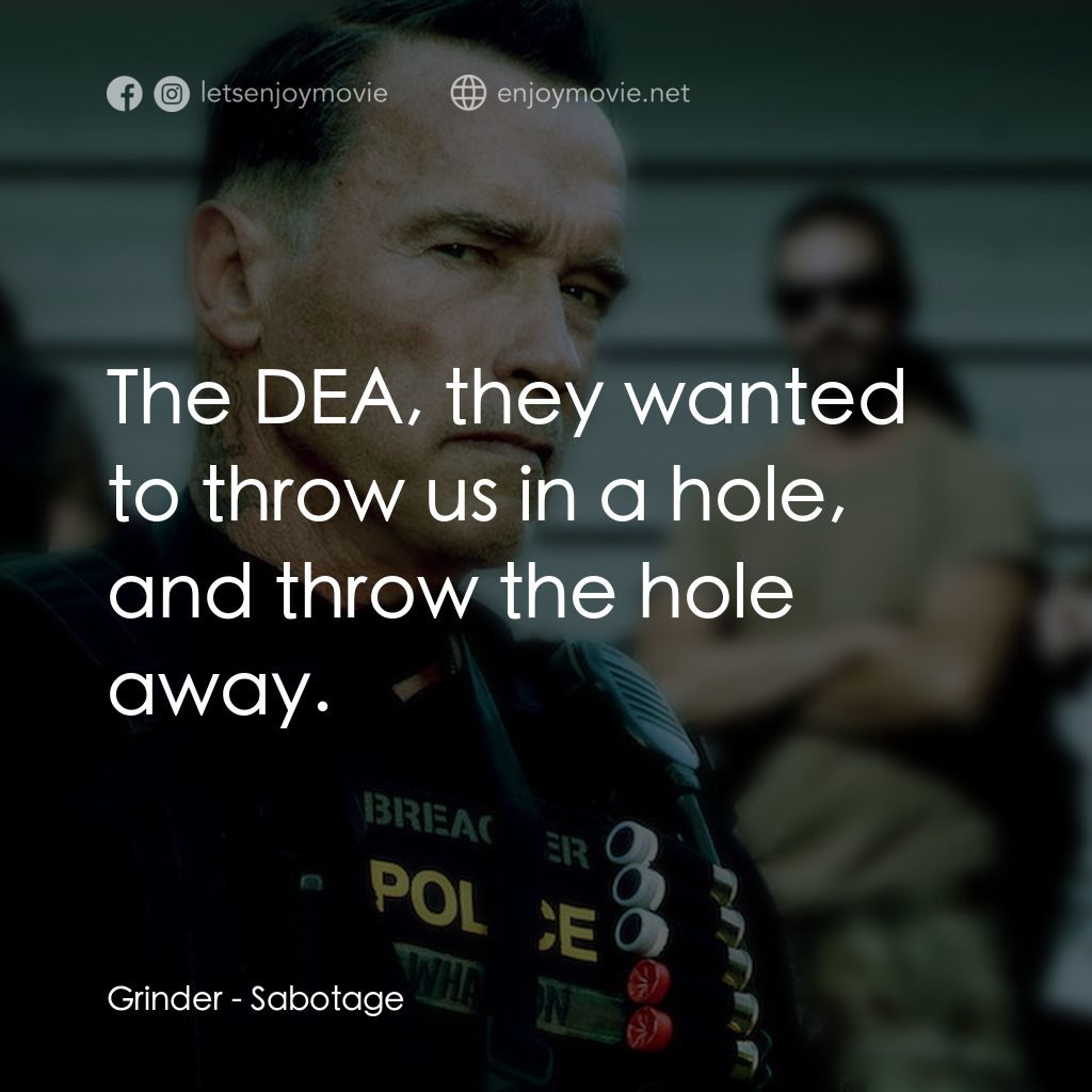 毒火追擊電影對白：Grinder: The DEA, they wanted to throw us in a hole, and throw the hole away.