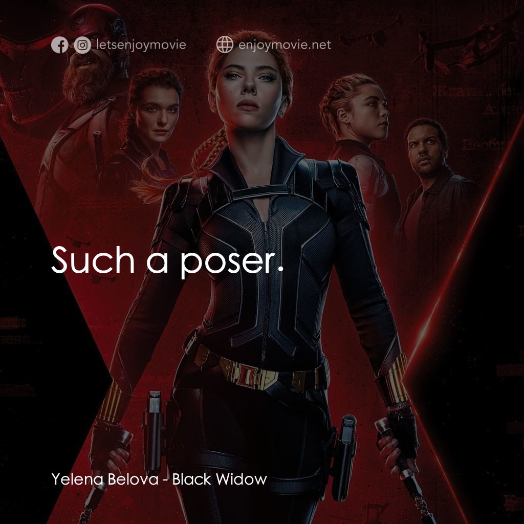 黑寡婦電影對白：Yelena Belova: Such a poser.