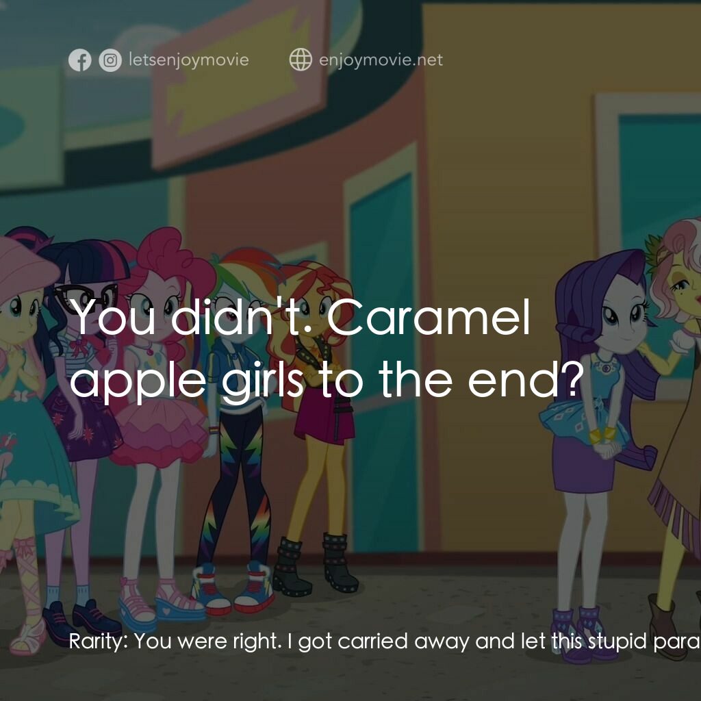 小馬寶莉：小馬國女孩之友情過山車經典對白：Rarity:  You were right. I got carried away and let this stupid parade become the only thing that mat