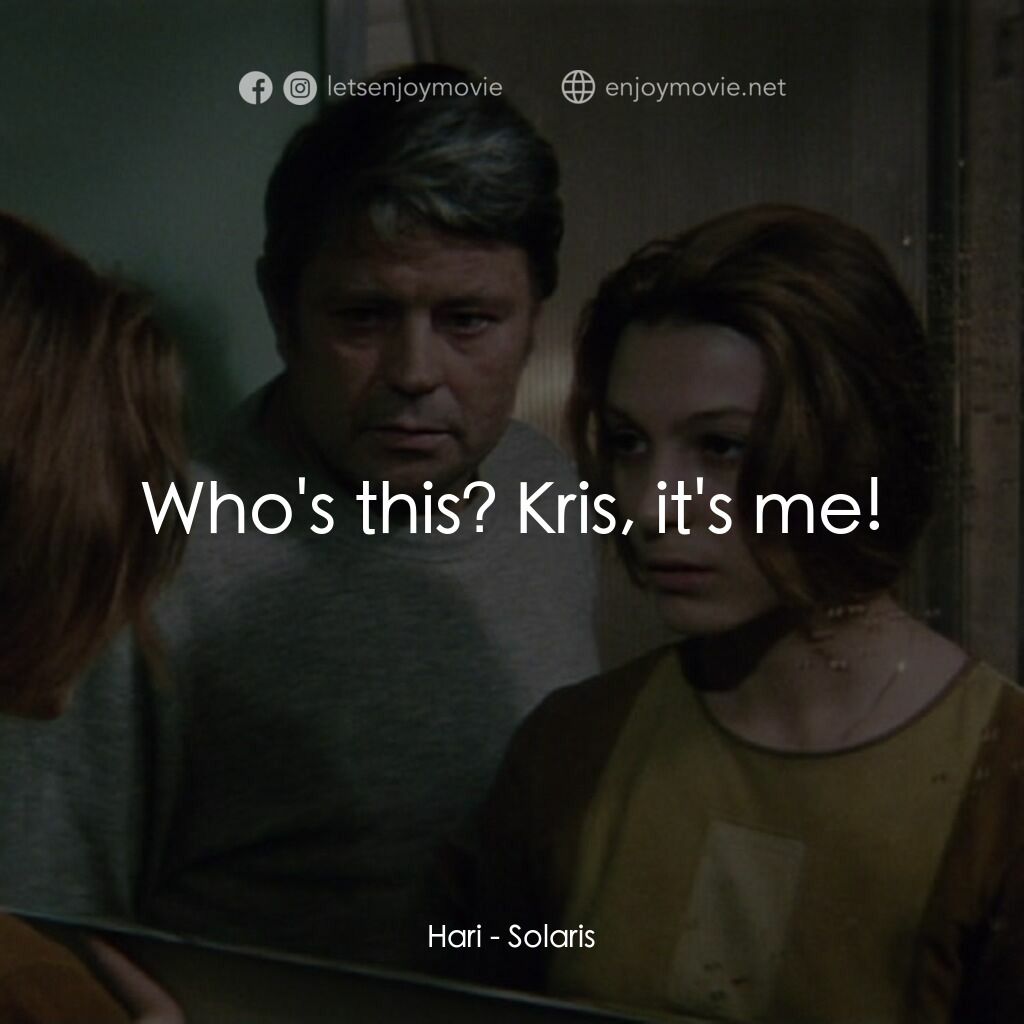 星球梭那里斯電影對白：Hari:  Who's this? Kris, it's me!