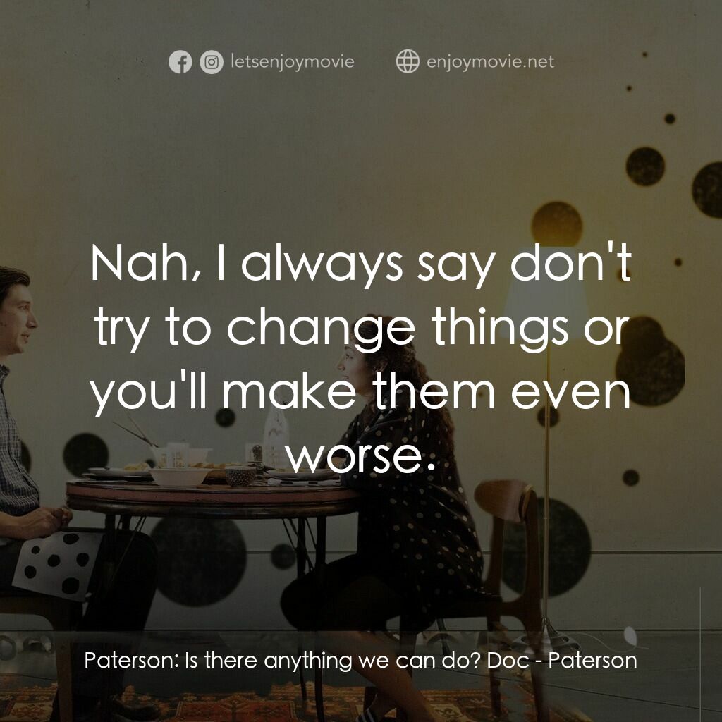 柏德遜電影對白：Paterson:  Is there anything we can do? Doc:  Nah, I always say don't try to chan