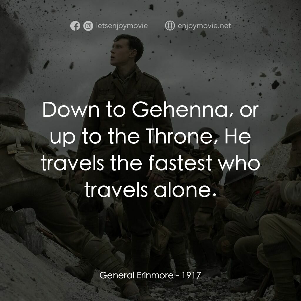 1917：逆戰救兵電影對白：General Erinmore:  Down to Gehenna, or up to the Throne, He travels the fastest w